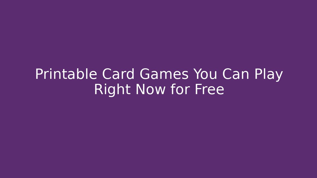 Printable Card Games You Can Play Right Now for Free