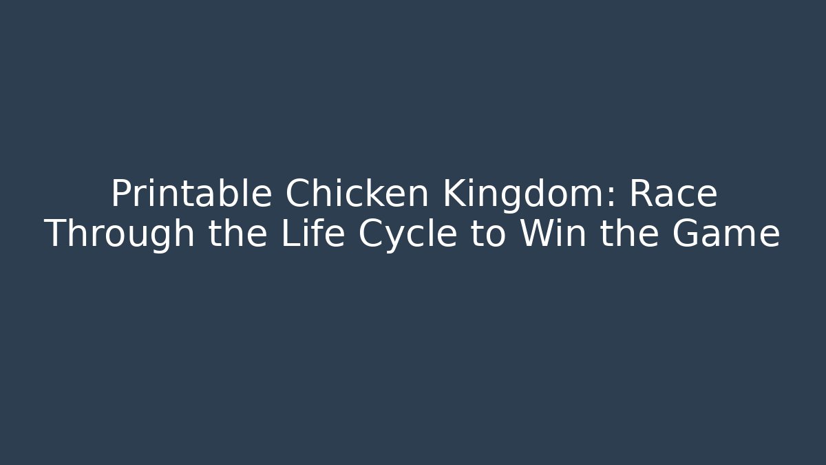 Printable Chicken Kingdom: Race Through the Life Cycle to Win the Game