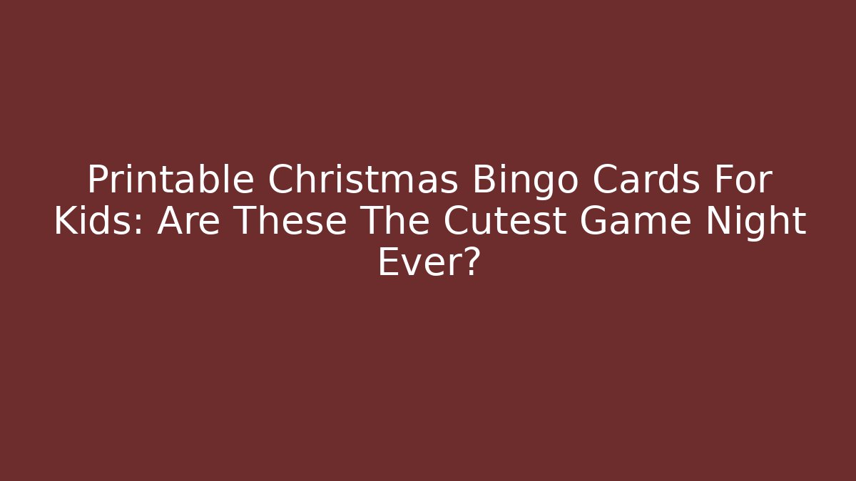 Printable Christmas Bingo Cards For Kids: Are These The Cutest Game Night Ever?