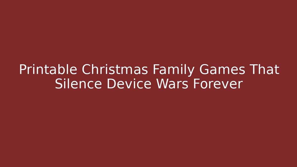 Printable Christmas Family Games That Silence Device Wars Forever