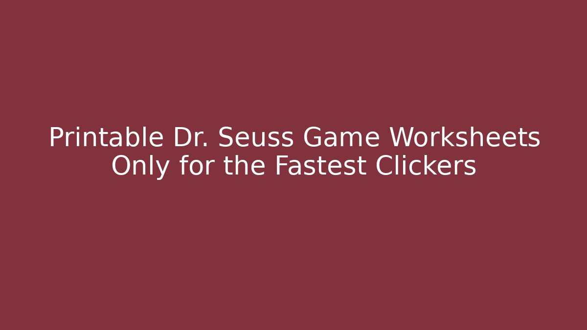 Printable Dr. Seuss Game Worksheets Only for the Fastest Clickers