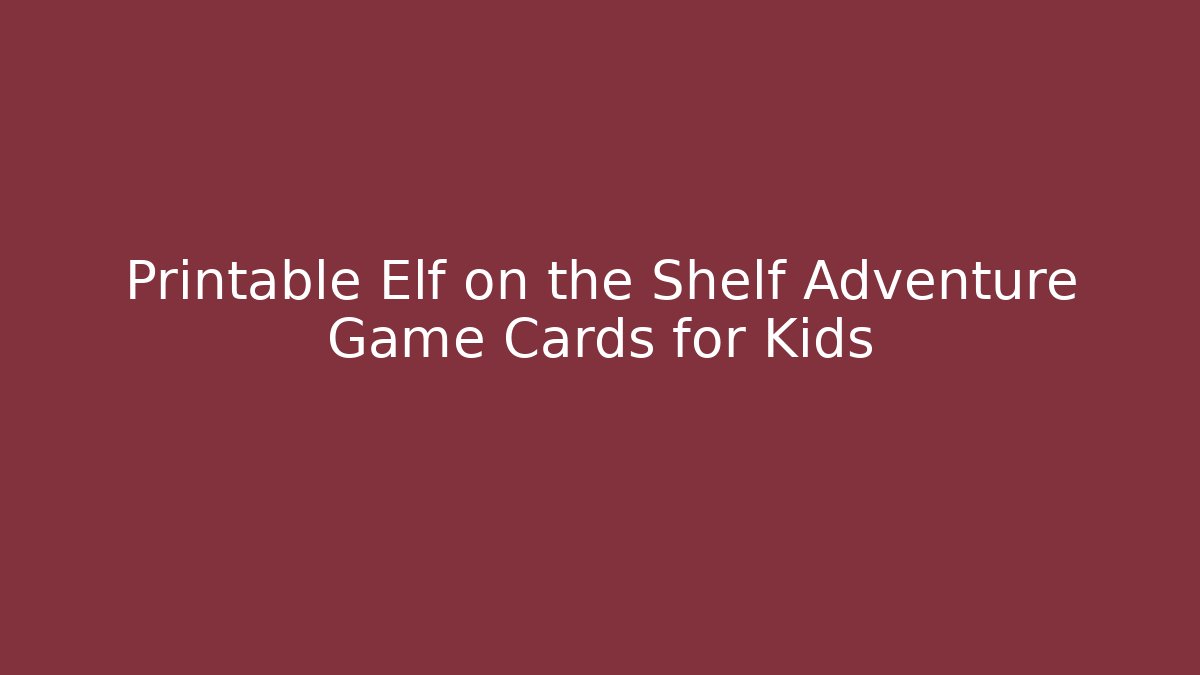 Printable Elf on the Shelf Adventure Game Cards for Kids