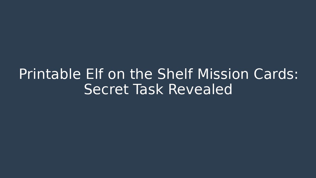 Printable Elf on the Shelf Mission Cards: Secret Task Revealed