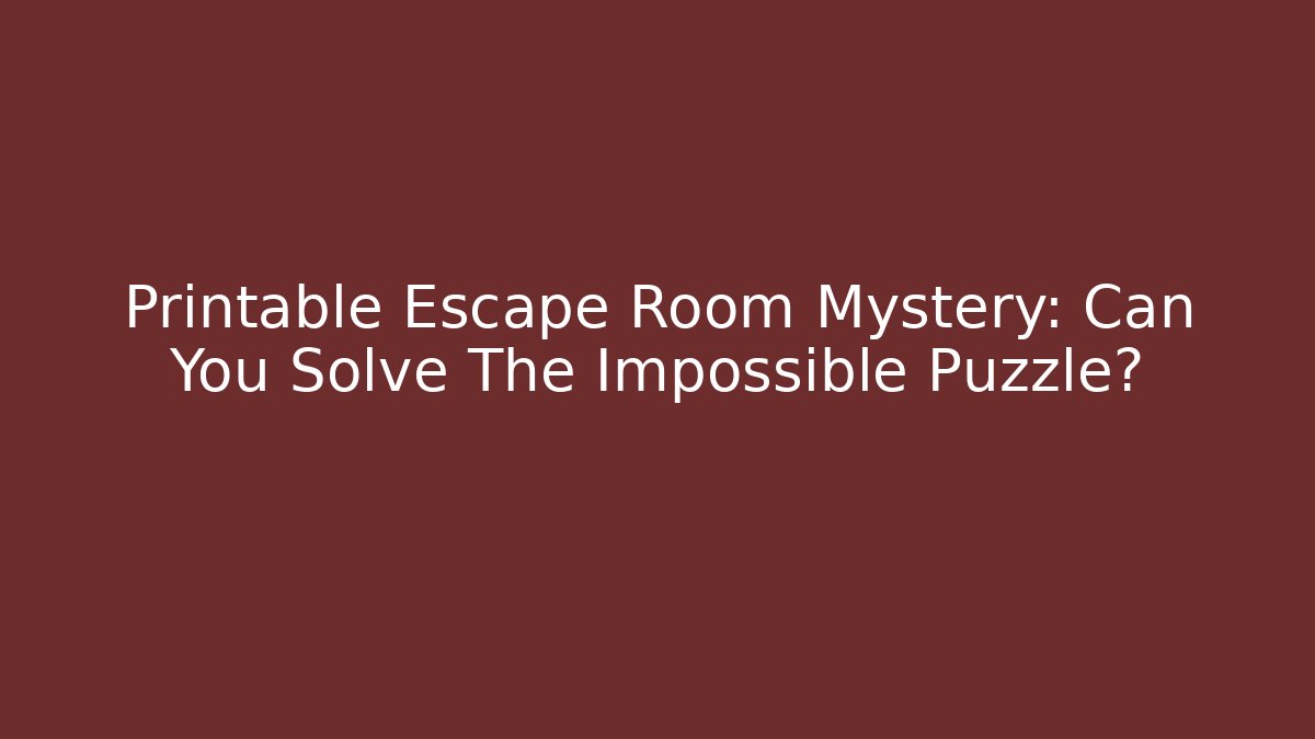 Printable Escape Room Mystery: Can You Solve The Impossible Puzzle?