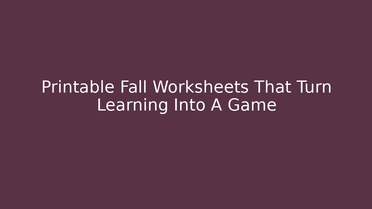 Printable Fall Worksheets That Turn Learning Into A Game
