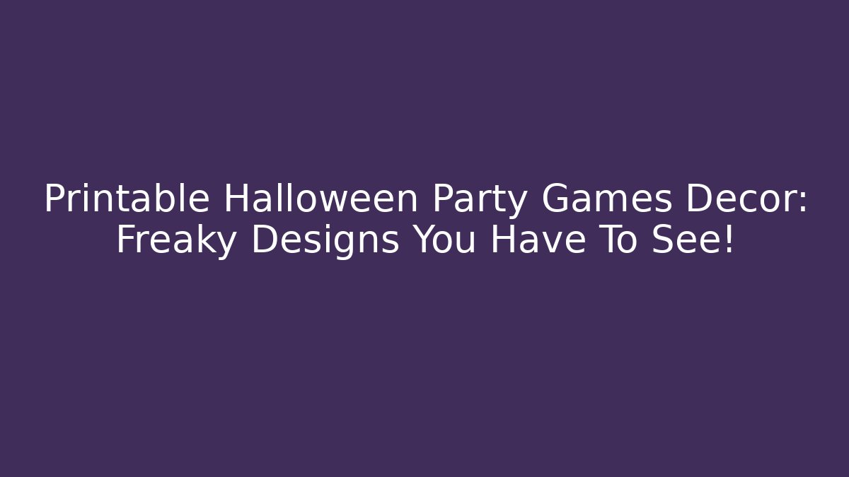 Printable Halloween Party Games Decor: Freaky Designs You Have To See!