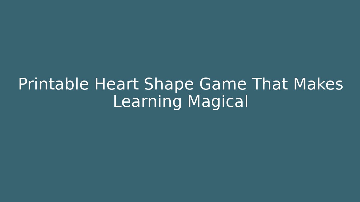 Printable Heart Shape Game That Makes Learning Magical - Create More Assets