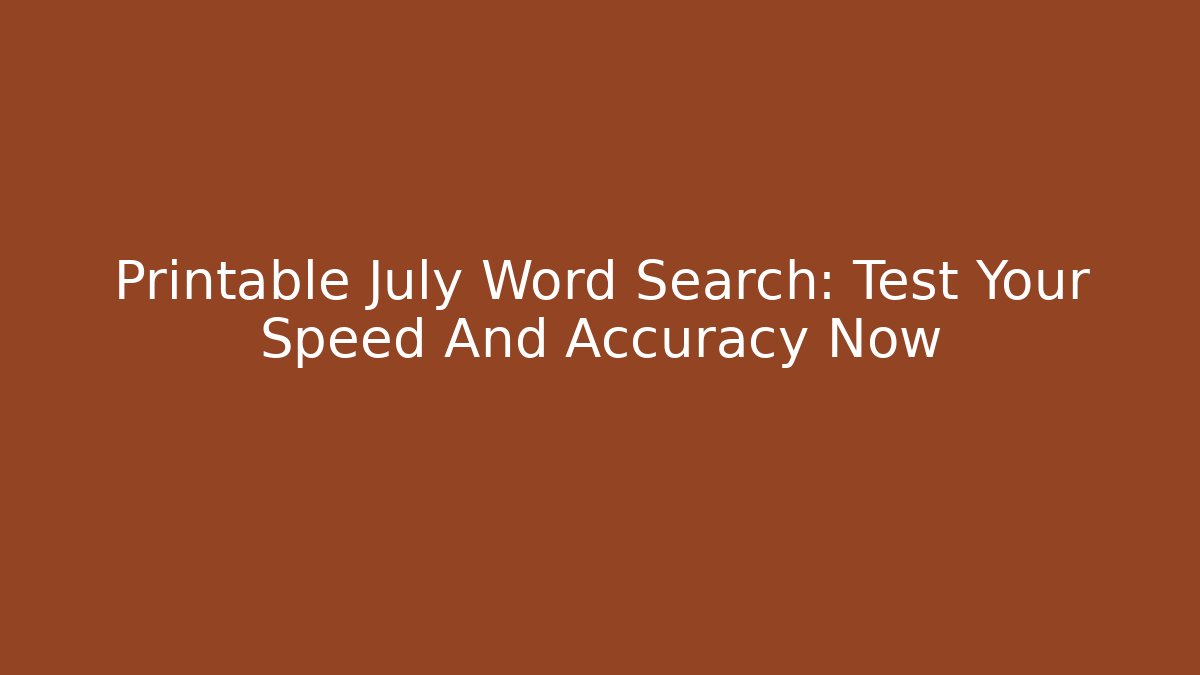 Printable July Word Search: Test Your Speed And Accuracy Now