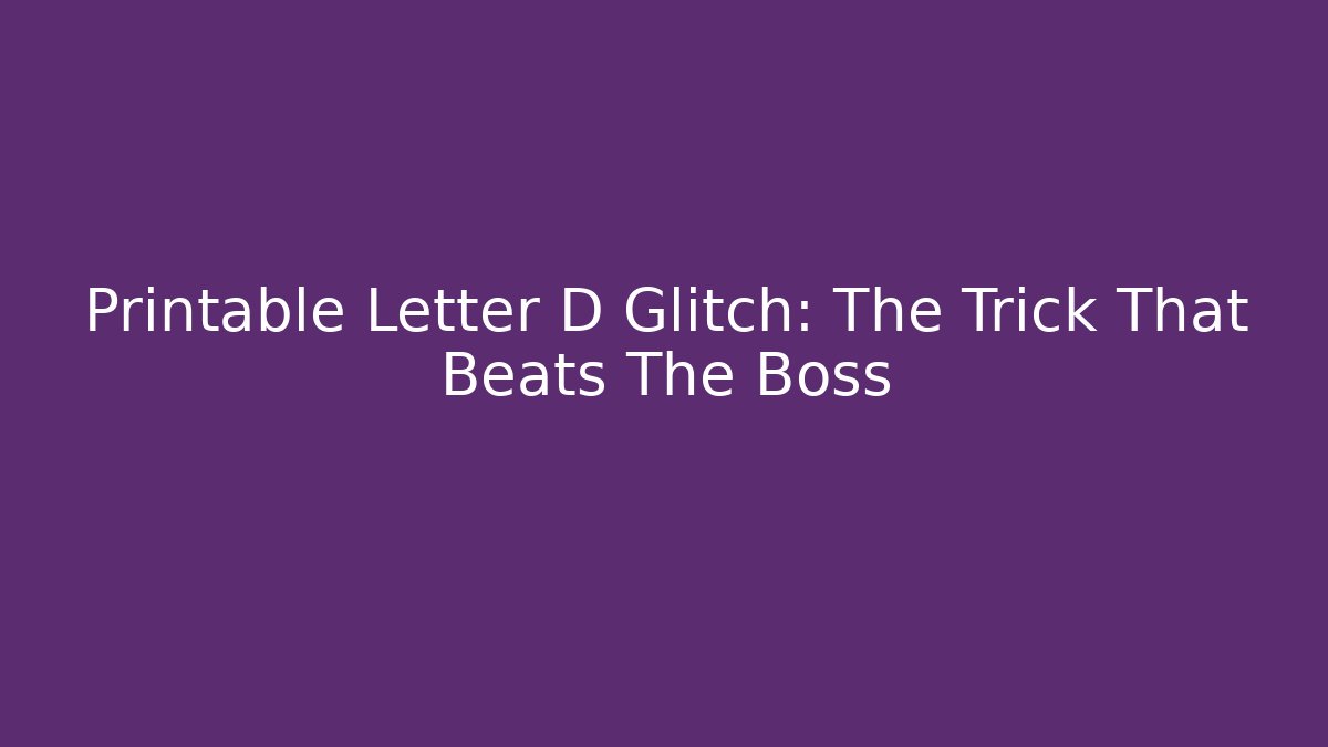 Printable Letter D Glitch: The Trick That Beats The Boss