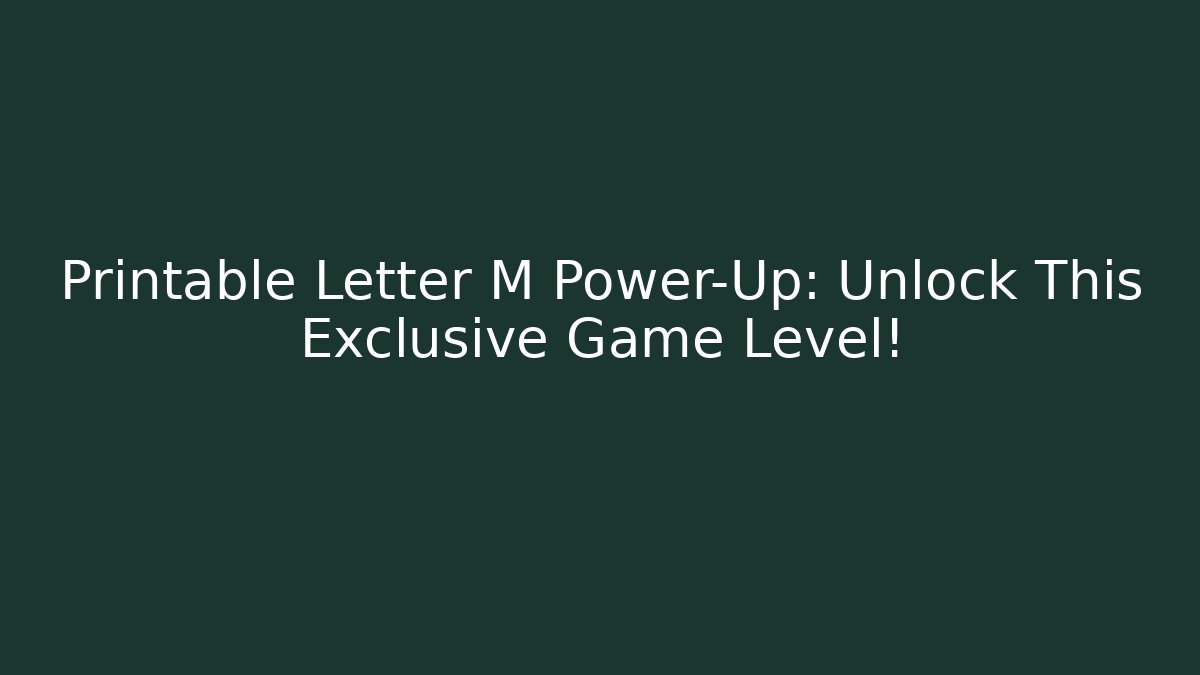 Printable Letter M Power-Up: Unlock This Exclusive Game Level!