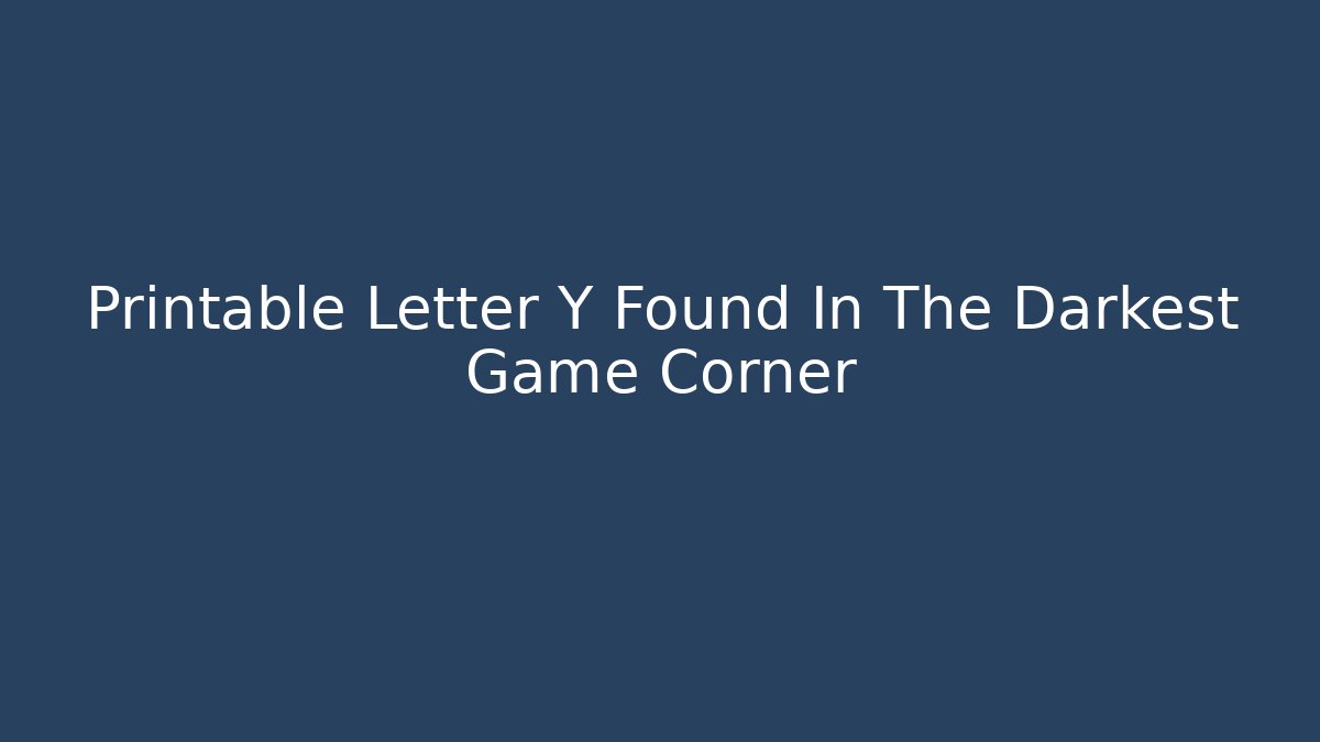 Printable Letter Y Found In The Darkest Game Corner