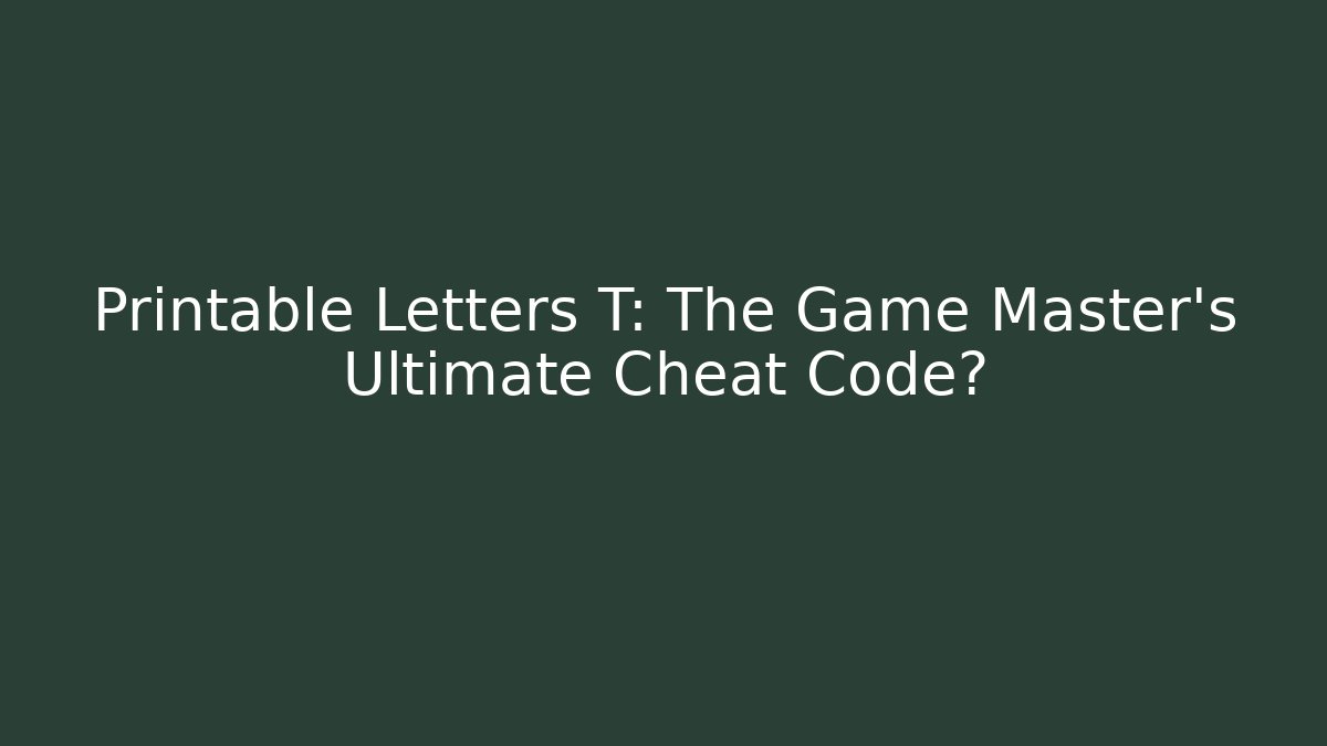 Printable Letters T: The Game Master’s Ultimate Cheat Code? - Create More Assets