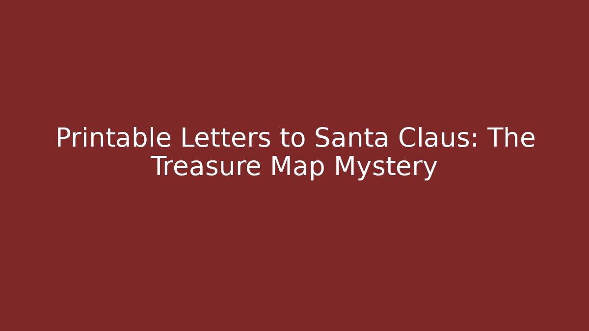 Printable Letters to Santa Claus: The Treasure Map Mystery