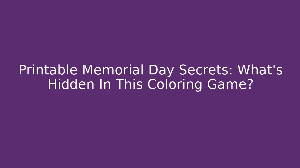 Printable Memorial Day Secrets: What's Hidden In This Coloring Game?