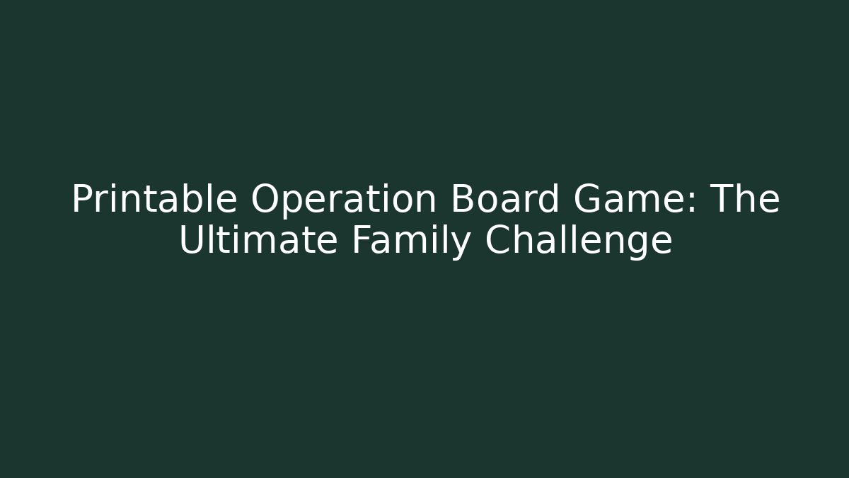 Printable Operation Board Game: The Ultimate Family Challenge