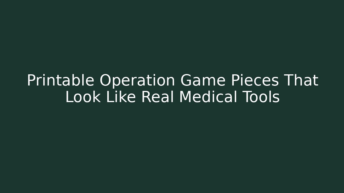 Printable Operation Game Pieces That Look Like Real Medical Tools