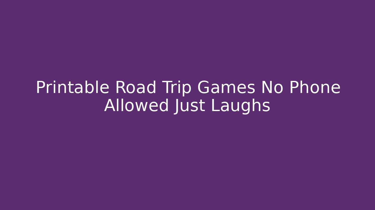 Printable Road Trip Games No Phone Allowed Just Laughs - Create More Assets