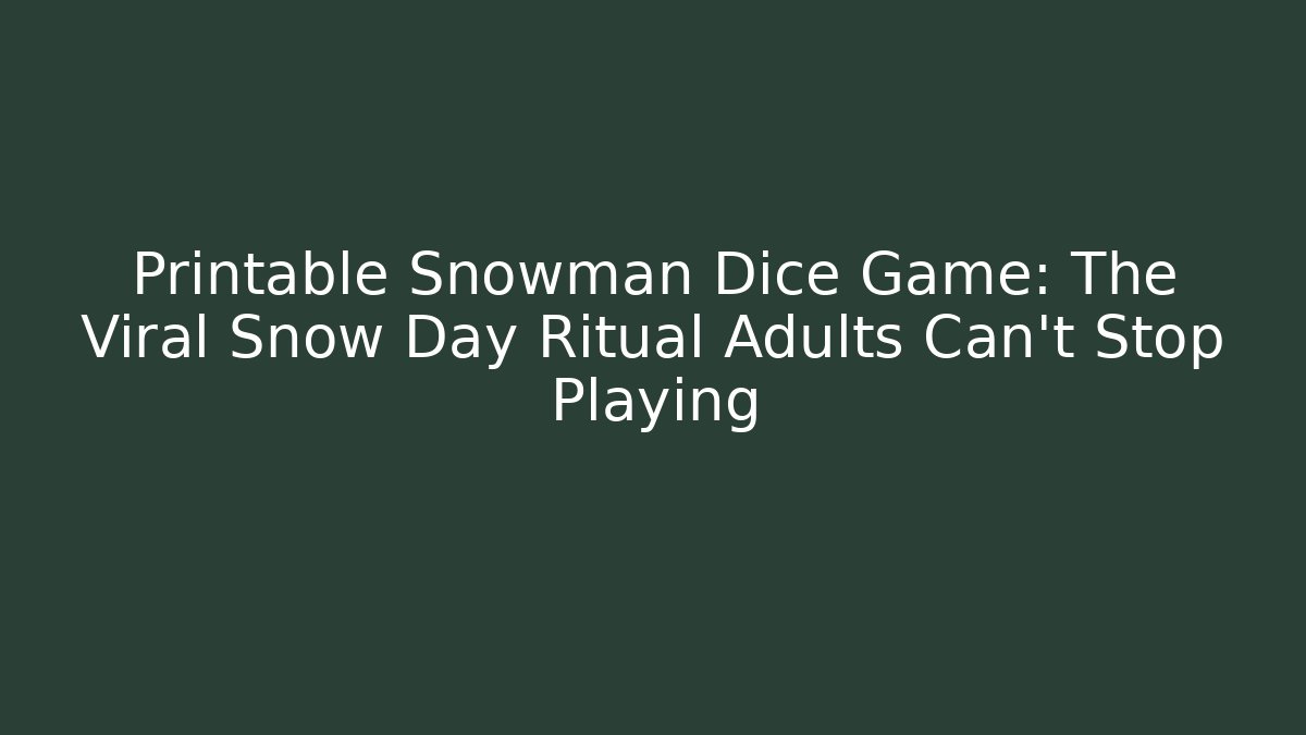 Printable Snowman Dice Game: The Viral Snow Day Ritual Adults Can’t Stop Playing