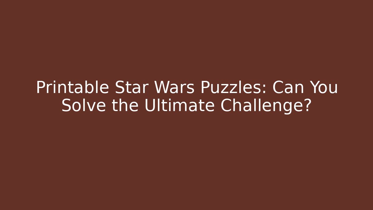Printable Star Wars Puzzles: Can You Solve the Ultimate Challenge?