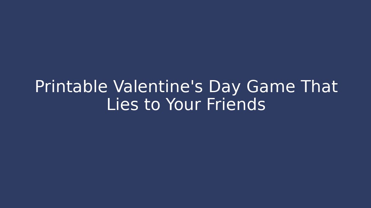 Printable Valentine's Day Game That Lies to Your Friends