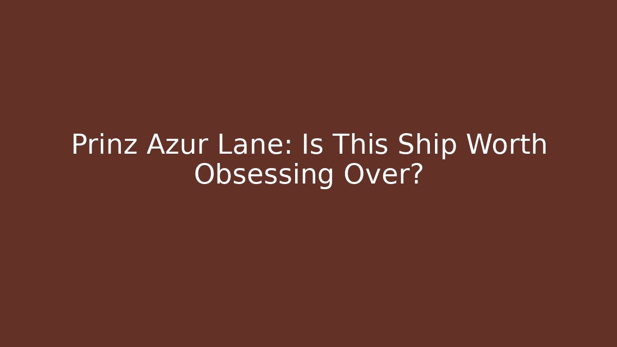 Prinz Azur Lane: Is This Ship Worth Obsessing Over?
