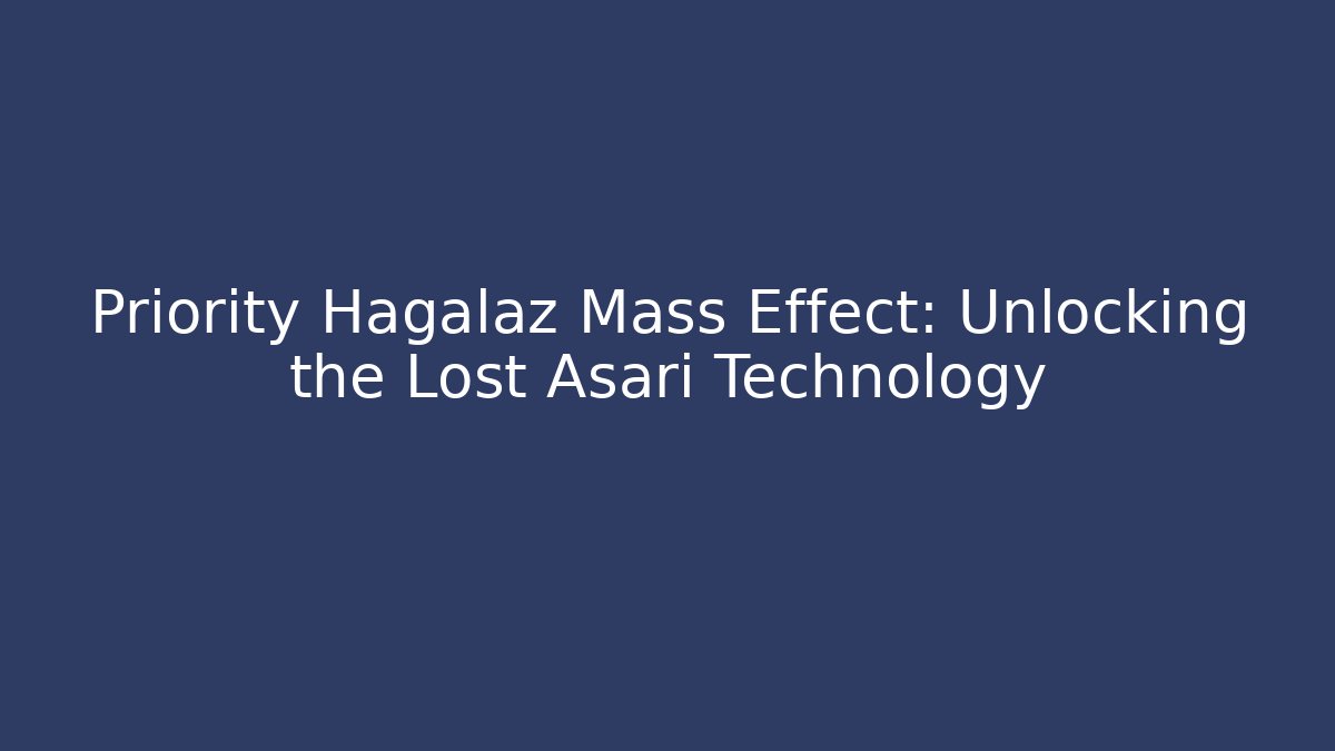 Priority Hagalaz Mass Effect: Unlocking the Lost Asari Technology - Create More Assets