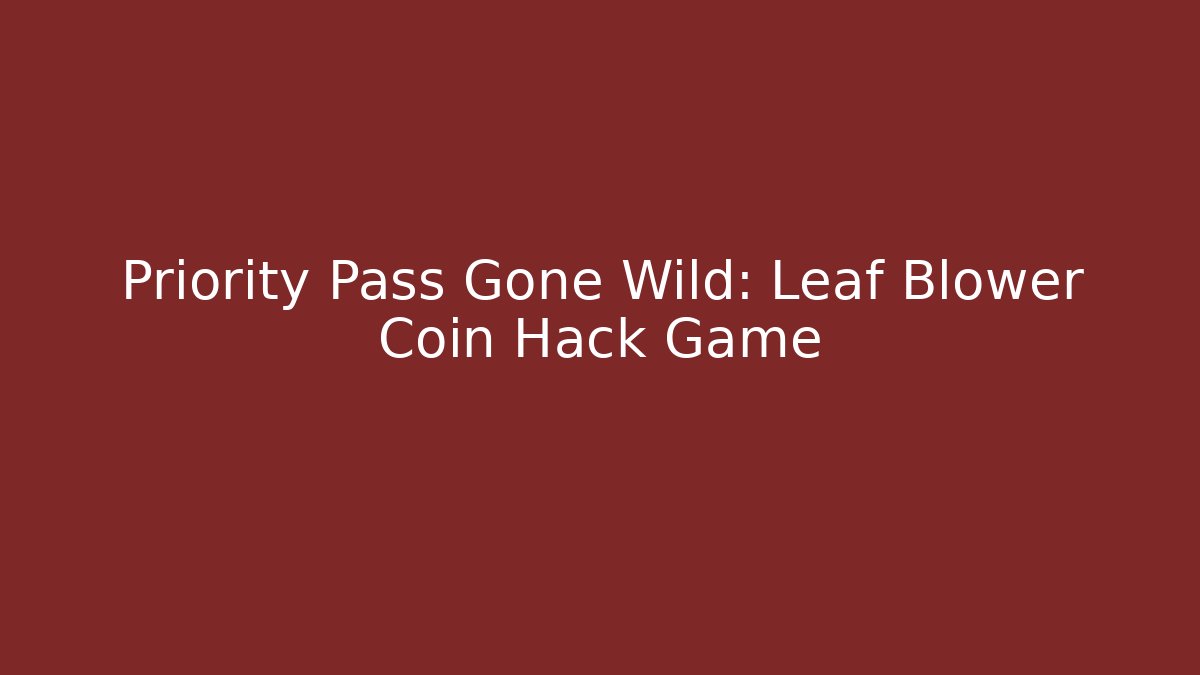 Priority Pass Gone Wild: Leaf Blower Coin Hack Game - Create More Assets