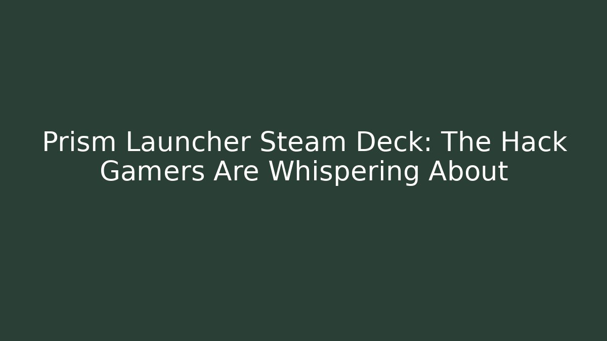 Prism Launcher Steam Deck: The Hack Gamers Are Whispering About