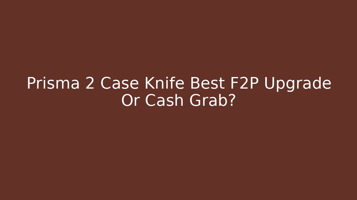 Prisma 2 Case Knife Best F2P Upgrade Or Cash Grab?