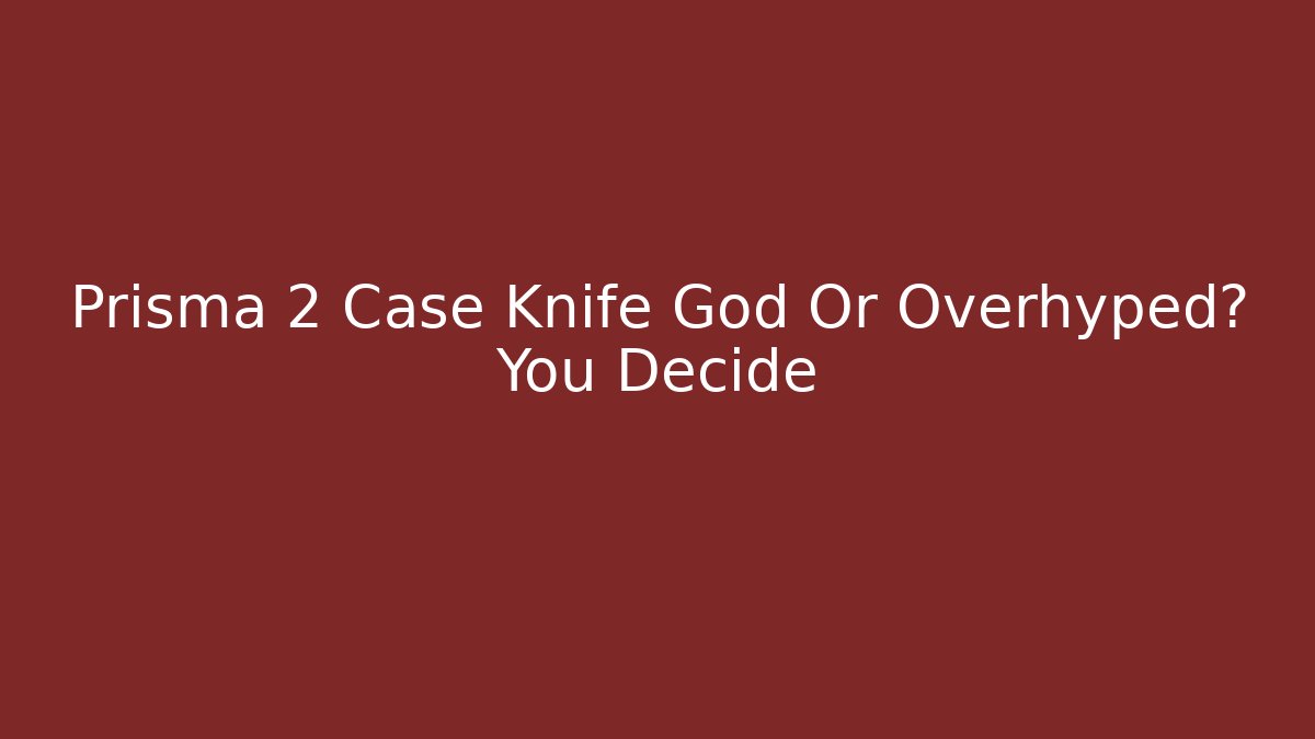 Prisma 2 Case Knife God Or Overhyped? You Decide - Create More Assets