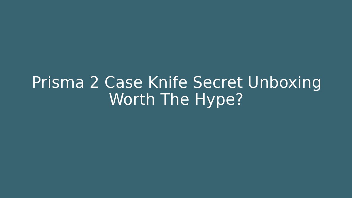 Prisma 2 Case Knife Secret Unboxing Worth The Hype?