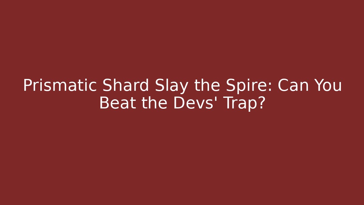 Prismatic Shard Slay the Spire: Can You Beat the Devs' Trap?