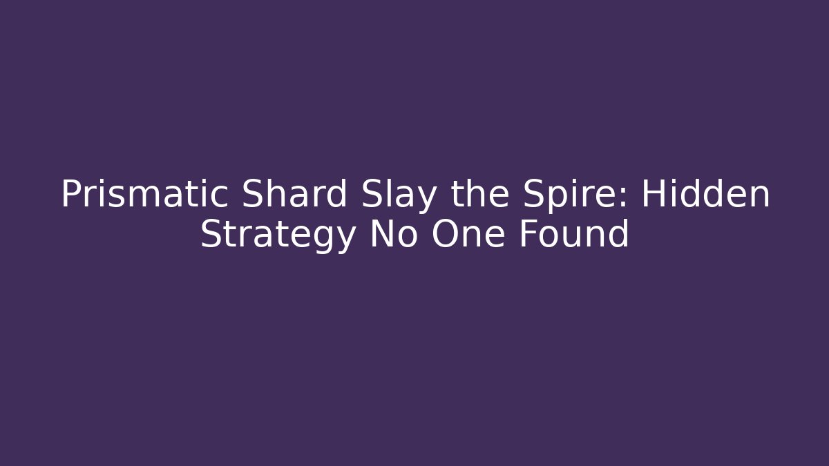 Prismatic Shard Slay the Spire: Hidden Strategy No One Found