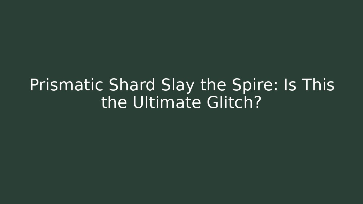 Prismatic Shard Slay the Spire: Is This the Ultimate Glitch?