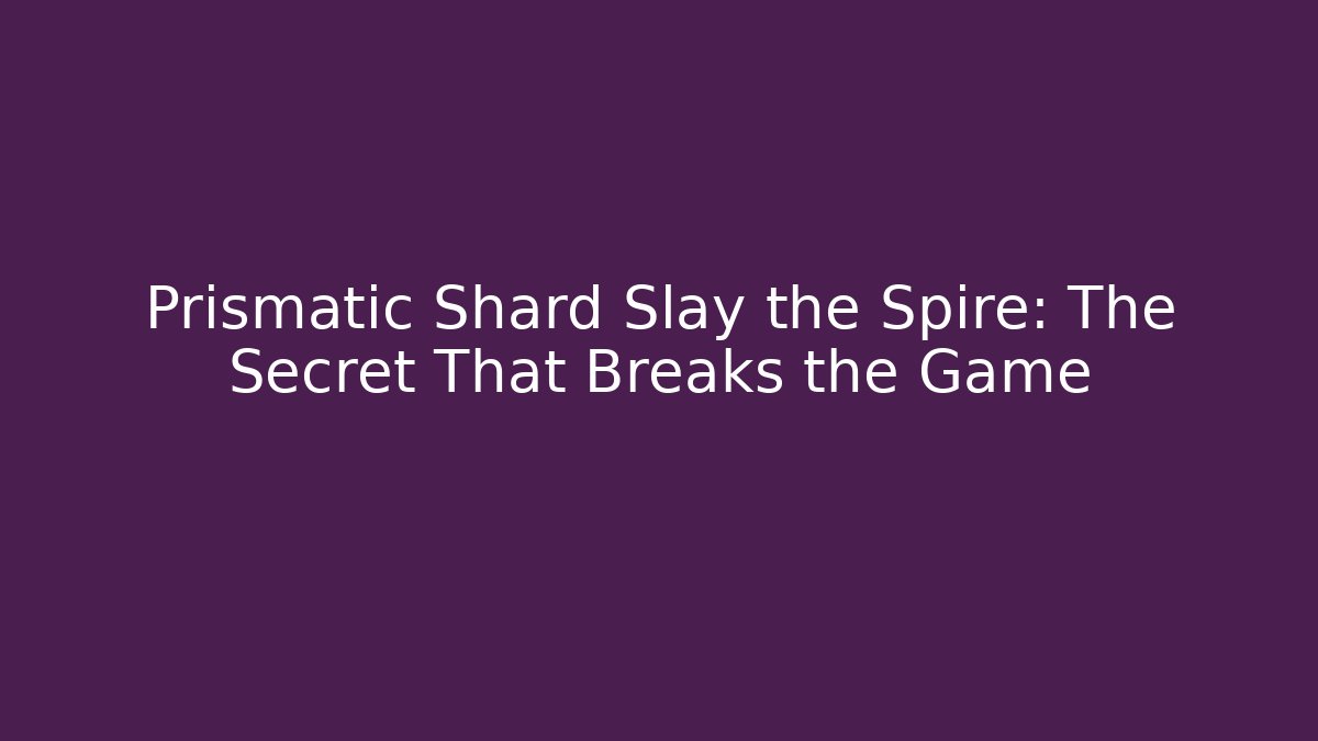 Prismatic Shard Slay the Spire: The Secret That Breaks the Game