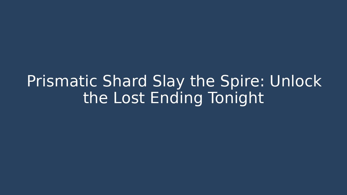 Prismatic Shard Slay the Spire: Unlock the Lost Ending Tonight