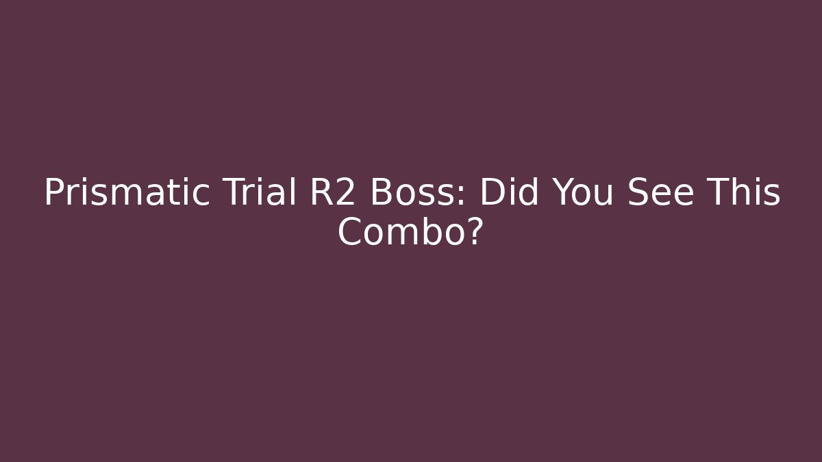 Prismatic Trial R2 Boss: Did You See This Combo?