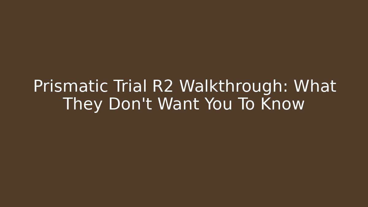Prismatic Trial R2 Walkthrough: What They Don’t Want You To Know