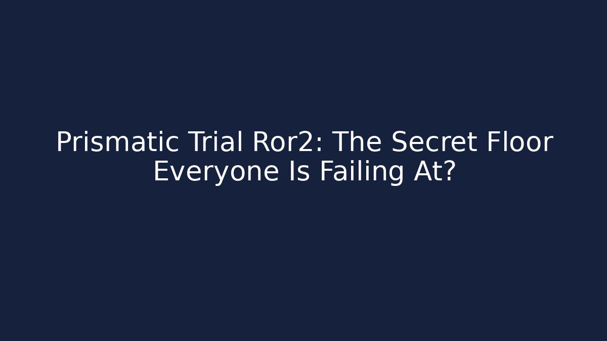Prismatic Trial Ror2: The Secret Floor Everyone Is Failing At?