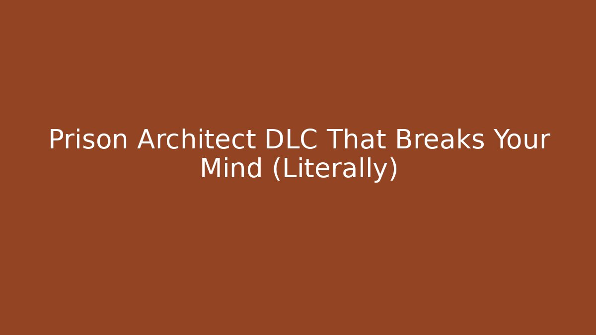 Prison Architect DLC That Breaks Your Mind (Literally)