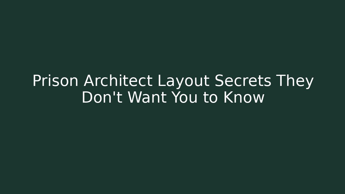 Prison Architect Layout Secrets They Don’t Want You to Know - Create More Assets