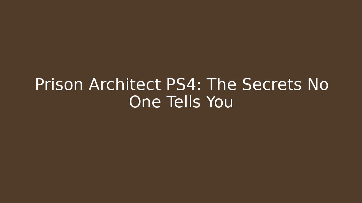 Prison Architect PS4: The Secrets No One Tells You