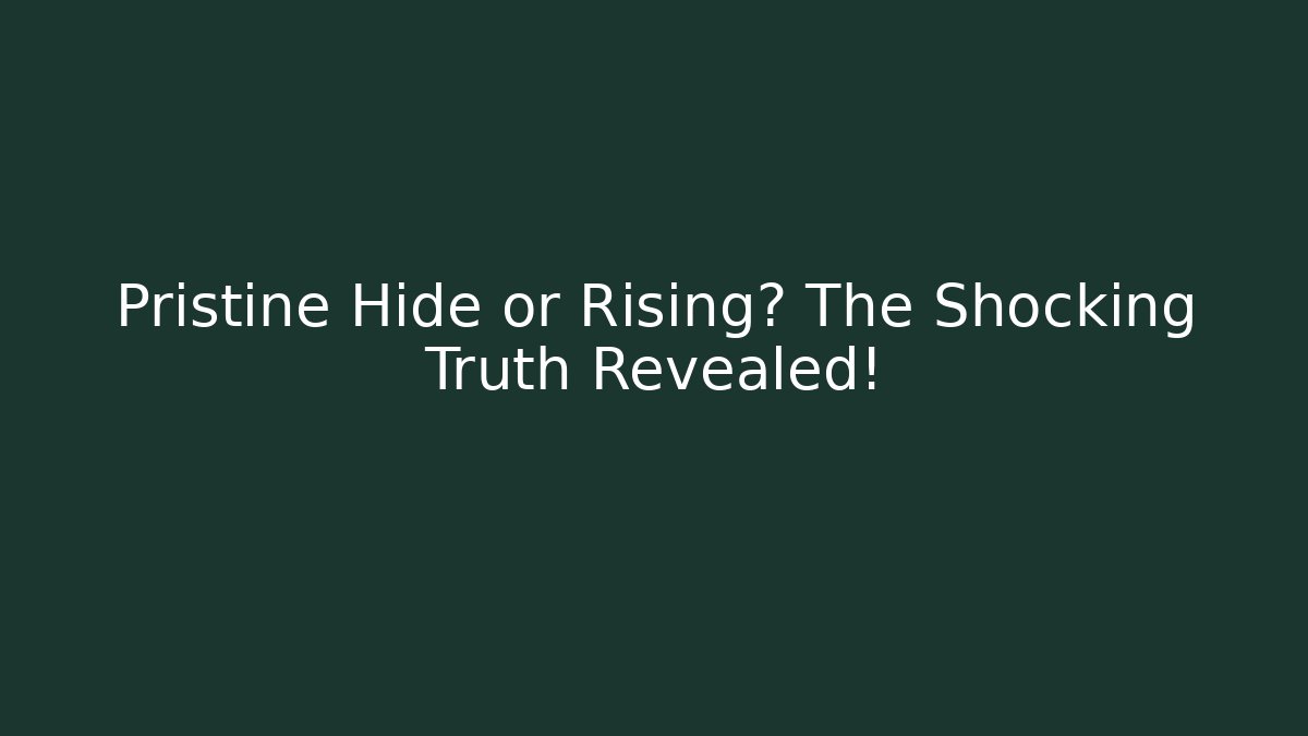 Pristine Hide or Rising? The Shocking Truth Revealed!