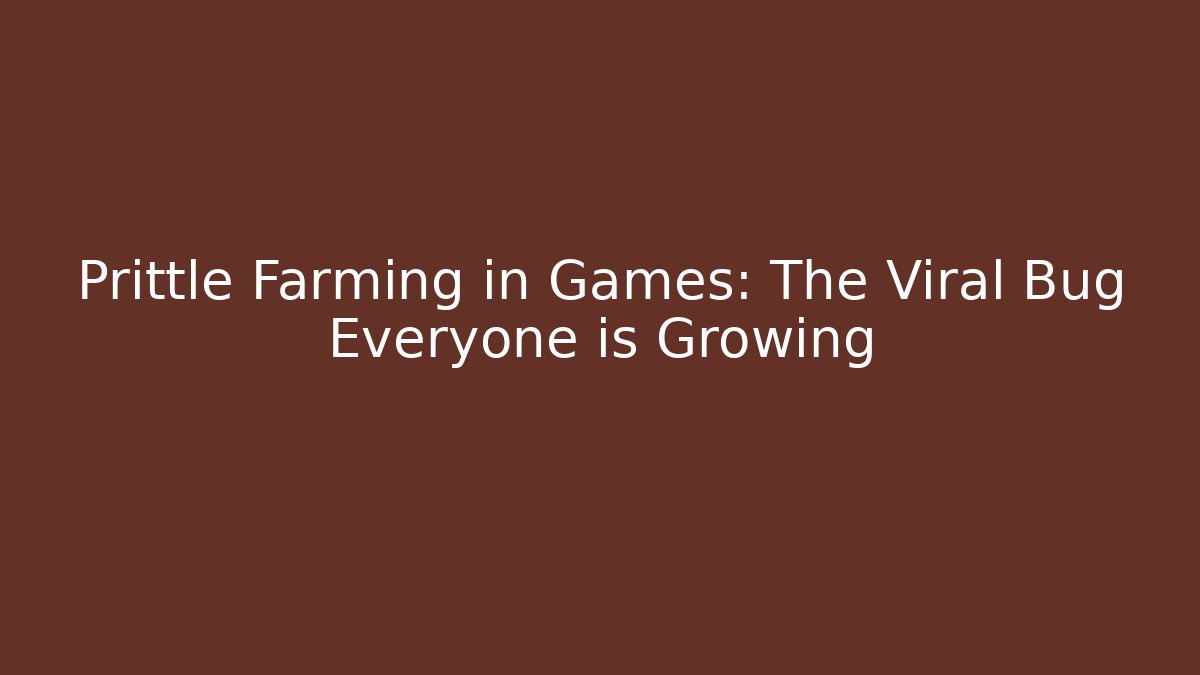 Prittle Farming in Games: The Viral Bug Everyone is Growing