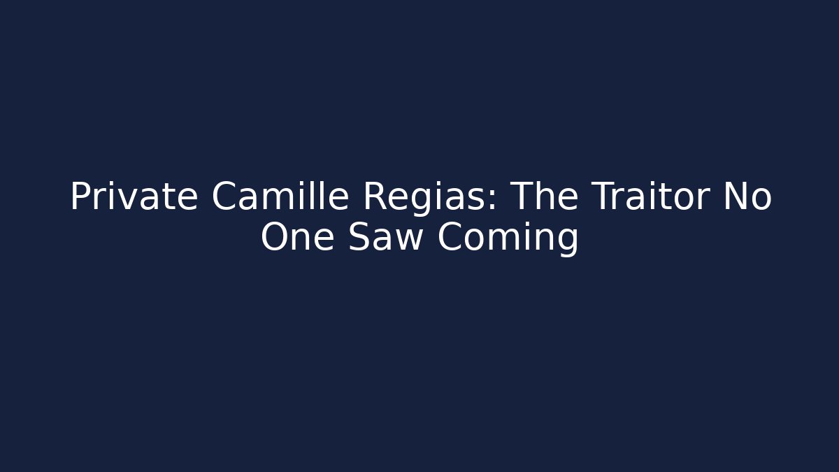 Private Camille Regias: The Traitor No One Saw Coming