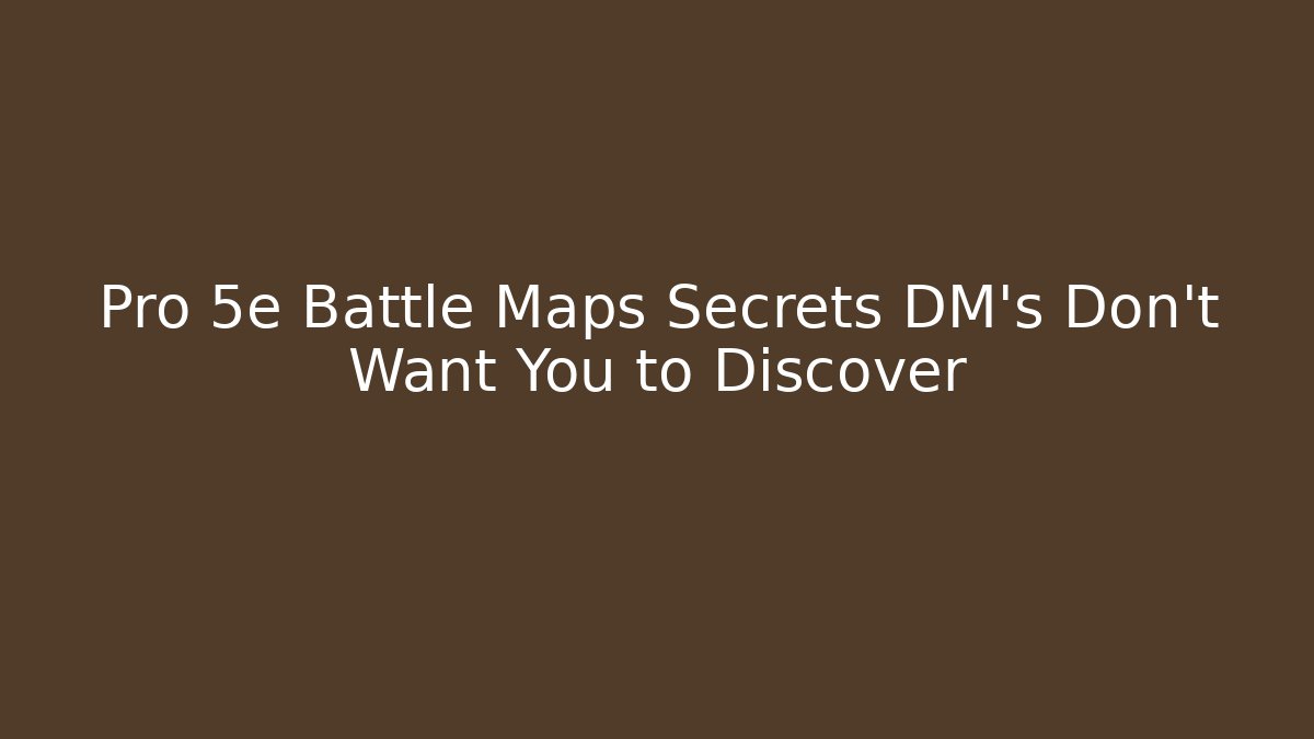 Pro 5e Battle Maps Secrets DM’s Don’t Want You to Discover
