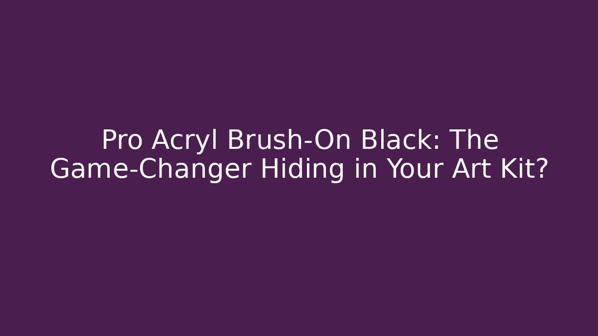Pro Acryl Brush-On Black: The Game-Changer Hiding in Your Art Kit?