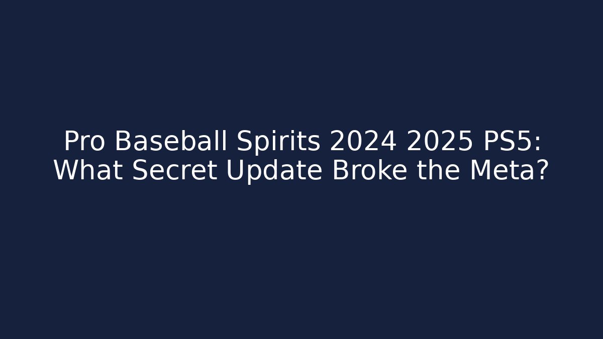 Pro Baseball Spirits 2024 2025 PS5: What Secret Update Broke the Meta?