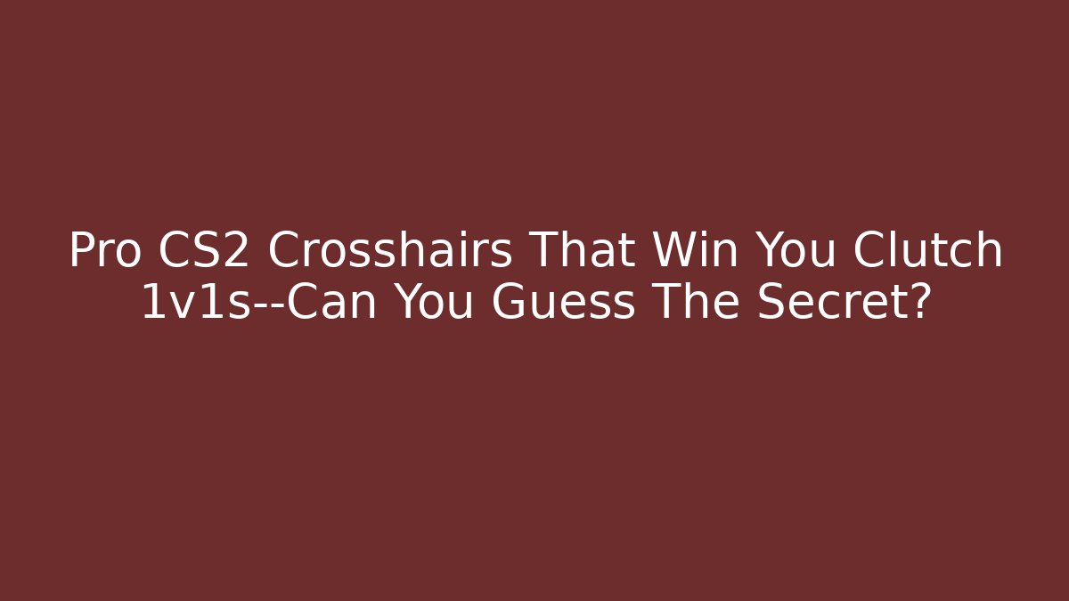 Pro CS2 Crosshairs That Win You Clutch 1v1s—Can You Guess The Secret?