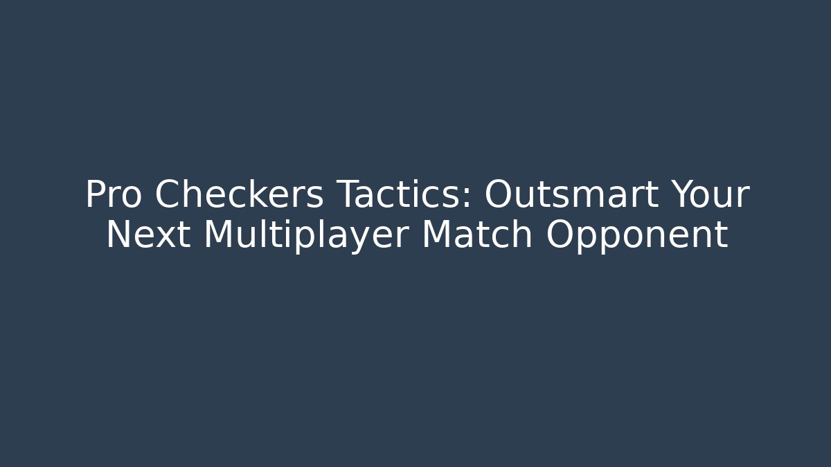 Pro Checkers Tactics: Outsmart Your Next Multiplayer Match Opponent